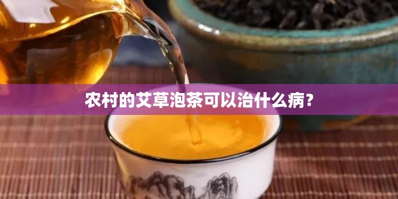 农村的艾草泡茶可以治什么病？