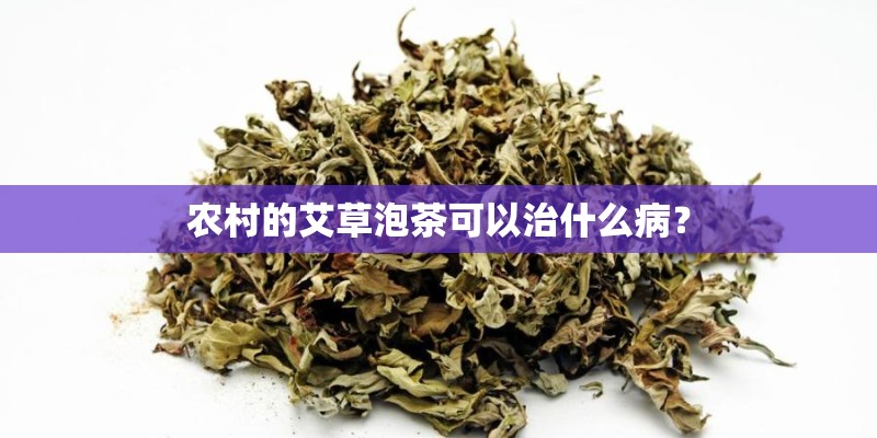 农村的艾草泡茶可以治什么病？