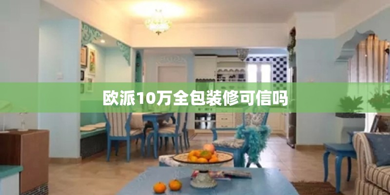 欧派10万全包装修可信吗