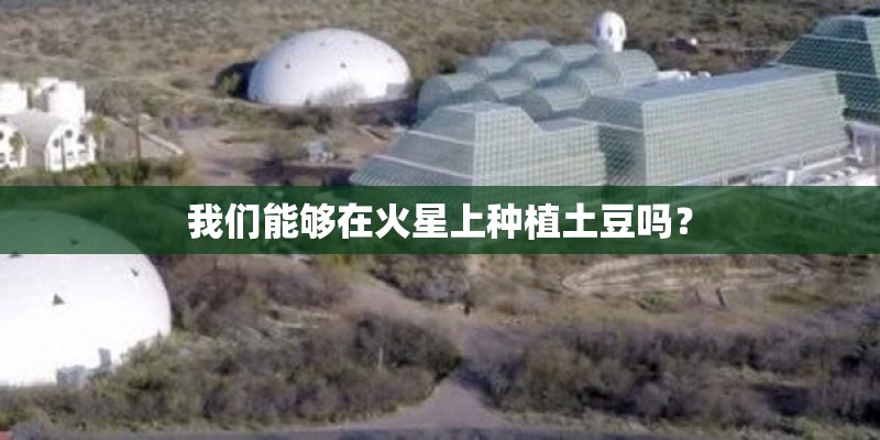 我们能够在火星上种植土豆吗？