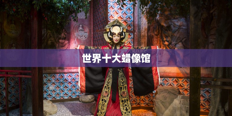 世界十大蜡像馆