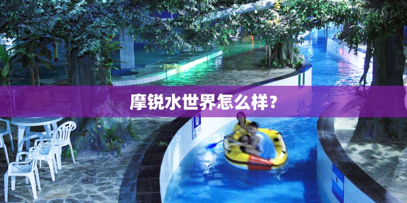摩锐水世界怎么样？
