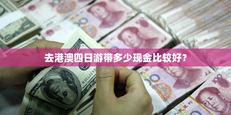 去港澳四日游带多少现金比较好？