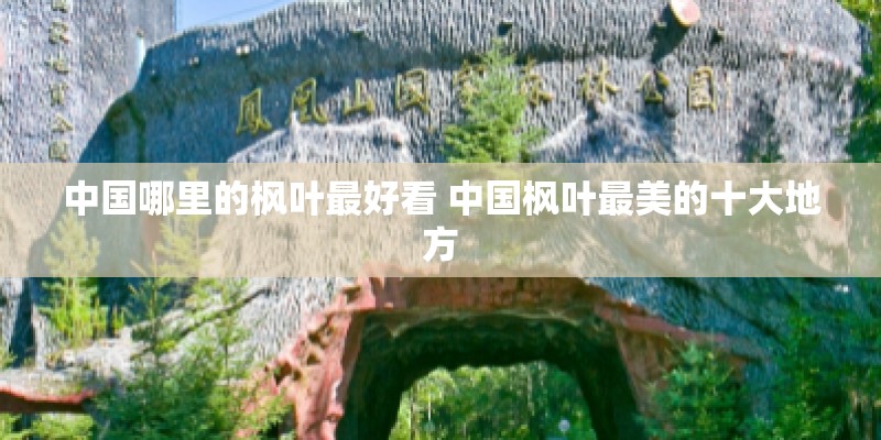 中国哪里的枫叶最好看 中国枫叶最美的十大地方