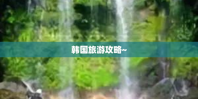 韩国旅游攻略~