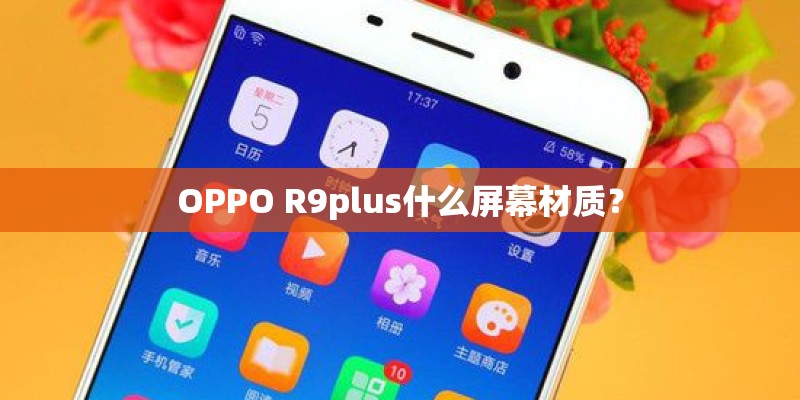 OPPO R9plus什么屏幕材质？