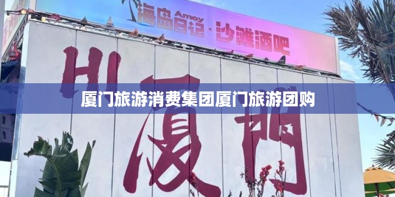 厦门旅游消费集团厦门旅游团购
