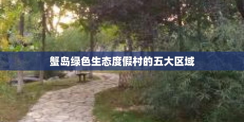 蟹岛绿色生态度假村的五大区域