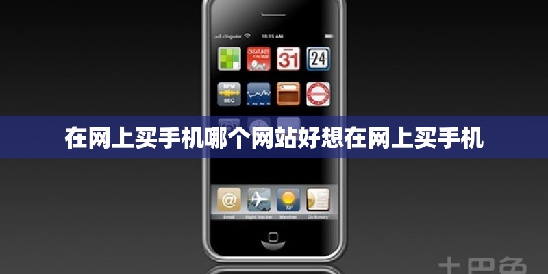 在网上买手机哪个网站好想在网上买手机