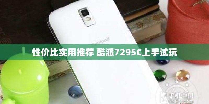 性价比实用推荐 酷派7295C上手试玩