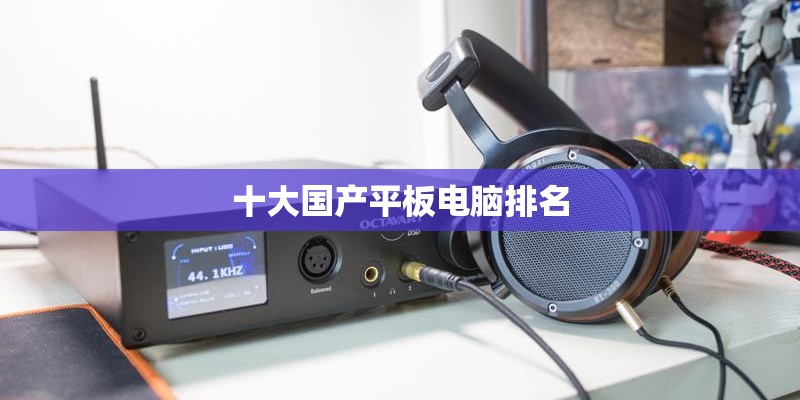 十大国产平板电脑排名