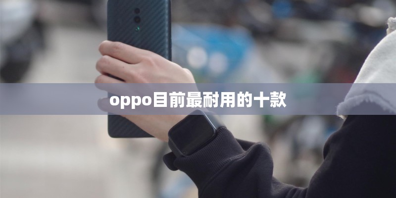 oppo目前最耐用的十款