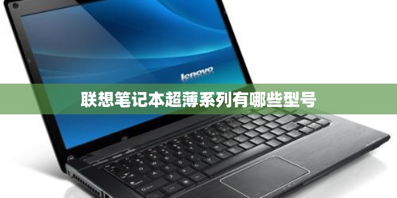 联想笔记本超薄系列有哪些型号 联想笔记本超薄系列有哪些型号