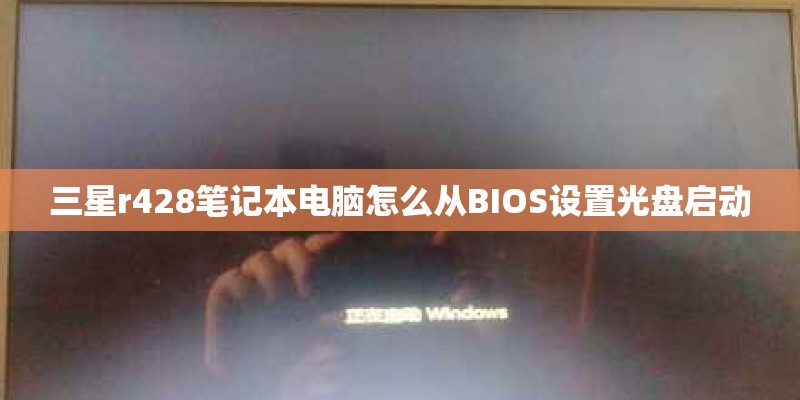 三星r428笔记本电脑怎么从BIOS设置光盘启动
