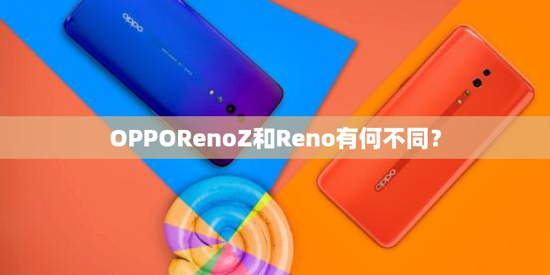 OPPORenoZ和Reno有何不同？