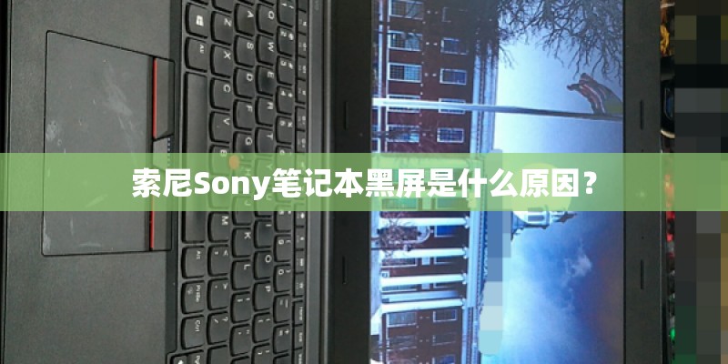 索尼Sony笔记本黑屏是什么原因？