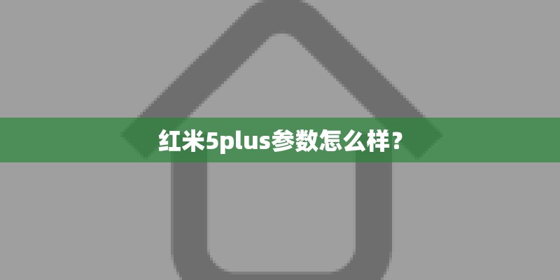 红米5plus参数怎么样？