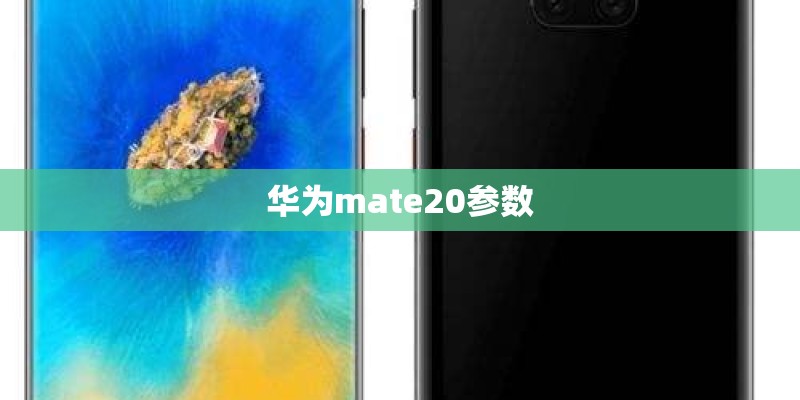 华为mate20参数 华为mate20参数