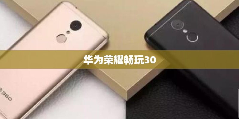 华为荣耀畅玩30 华为荣耀畅玩30