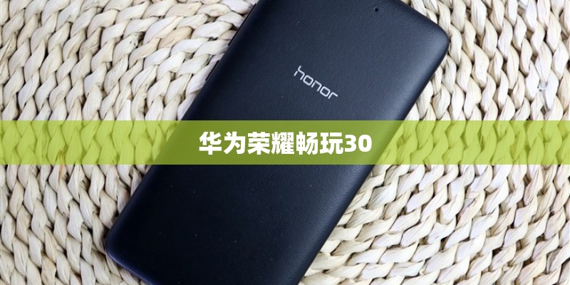 华为荣耀畅玩30 华为荣耀畅玩30