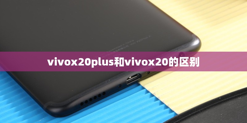 vivox20plus和vivox20的区别