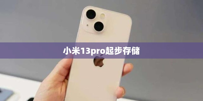 小米13pro起步存储 小米13pro起步存储