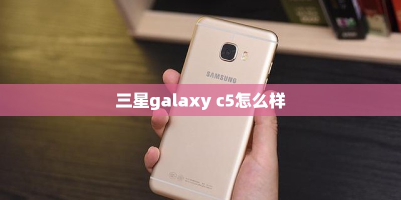 三星galaxy c5怎么样