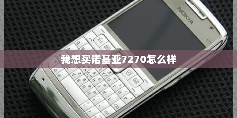 我想买诺基亚7270怎么样