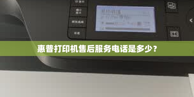 惠普打印机售后服务电话是多少？