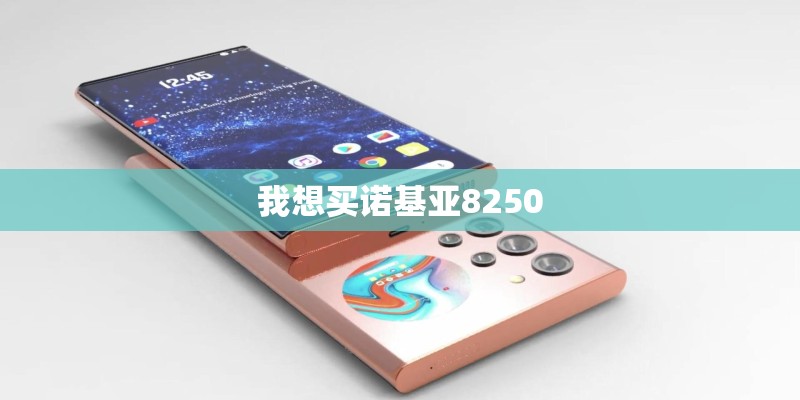 我想买诺基亚8250 我想买诺基亚8250