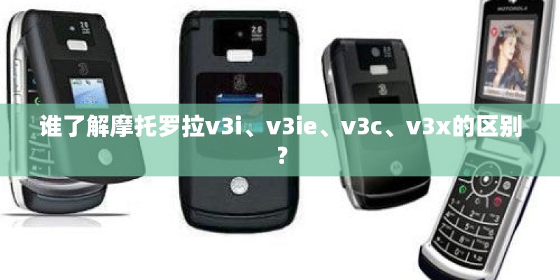 谁了解摩托罗拉v3i、v3ie、v3c、v3x的区别？
