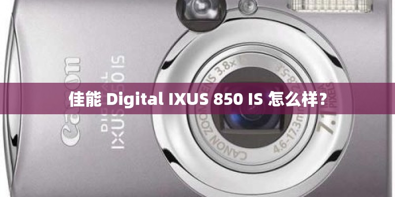 佳能 Digital IXUS 850 IS 怎么样？
