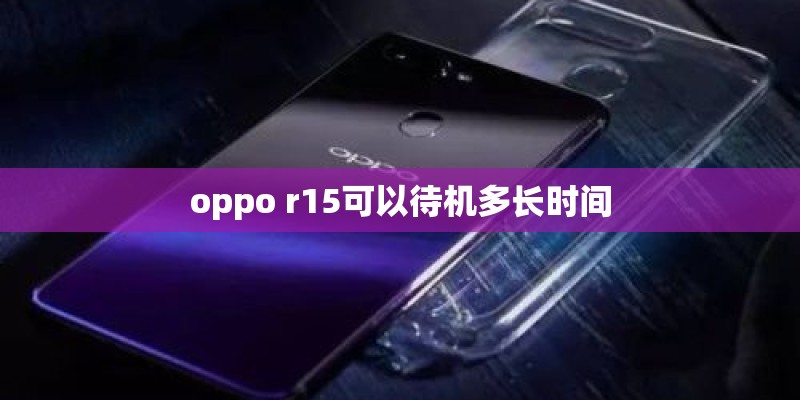 oppo r15可以待机多长时间