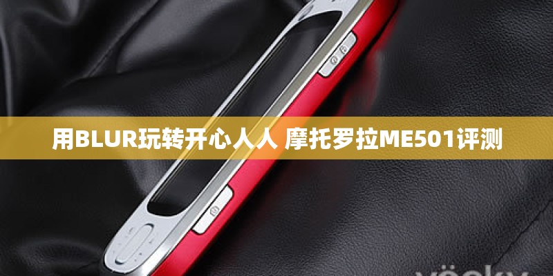 用BLUR玩转开心人人 摩托罗拉ME501评测