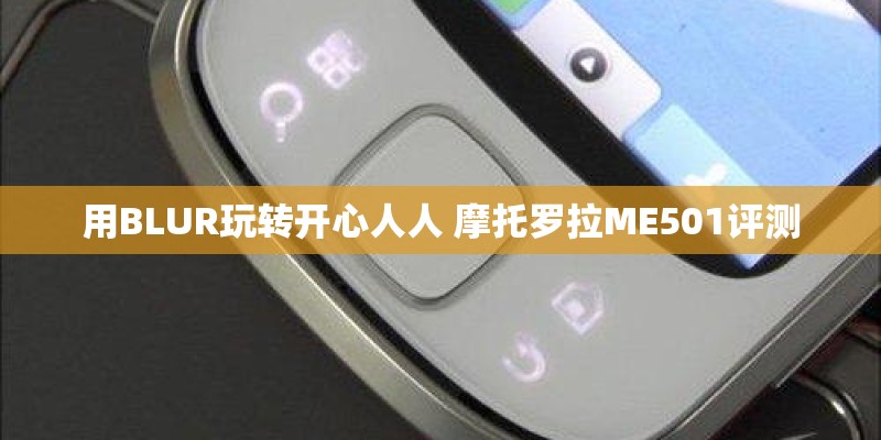 用BLUR玩转开心人人 摩托罗拉ME501评测