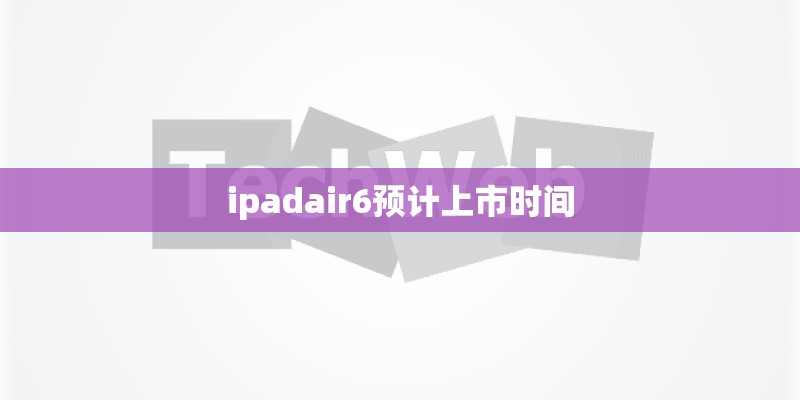 ipadair6预计上市时间