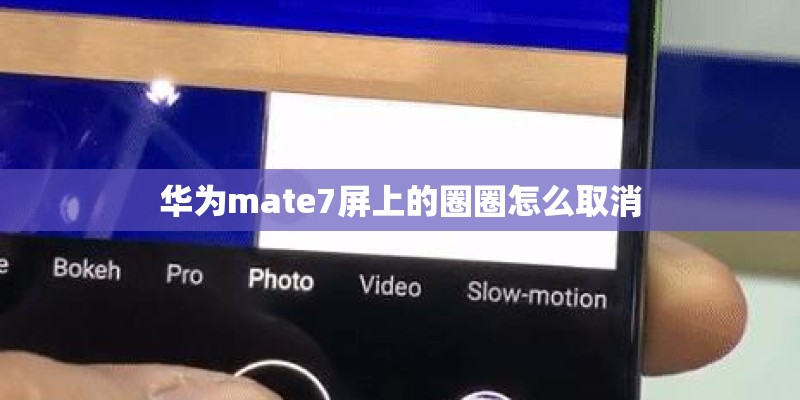 华为mate7屏上的圈圈怎么取消 华为mate7屏上的圈圈怎么取消
