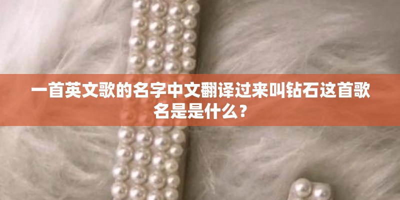 一首英文歌的名字中文翻译过来叫钻石这首歌名是是什么？