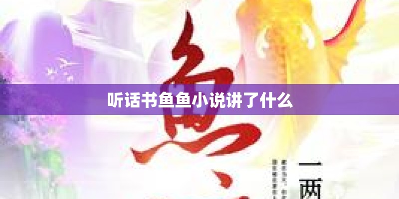 听话书鱼鱼小说讲了什么