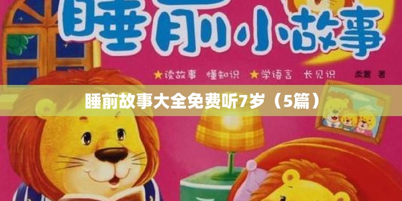 睡前故事大全免费听7岁（5篇）