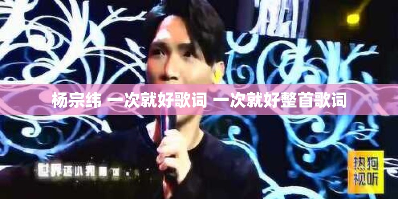 杨宗纬 一次就好歌词 一次就好整首歌词