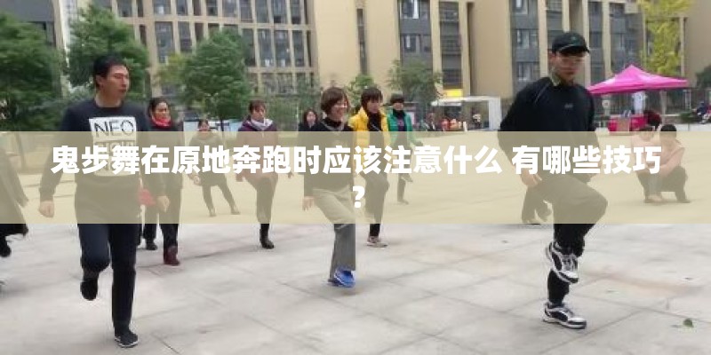 鬼步舞在原地奔跑时应该注意什么 有哪些技巧？
