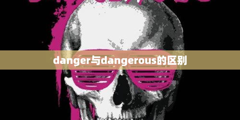 danger与dangerous的区别